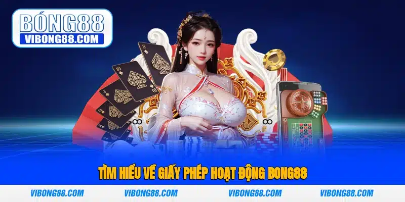Tìm hiểu về giấy phép hoạt động Bong88