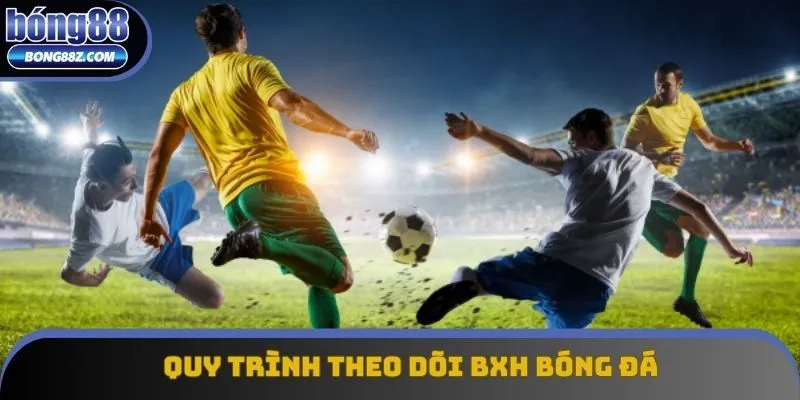 Quy trình xem BXH bóng đá chuẩn xác