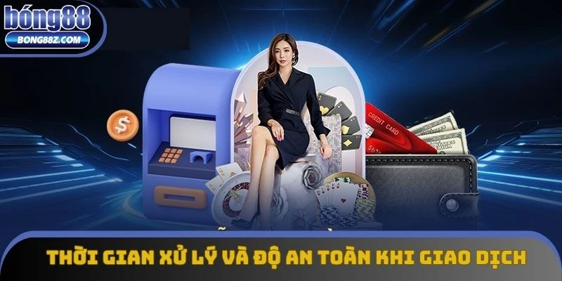 Thời gian xử lý và độ an toàn khi giao dịch tại hệ thống